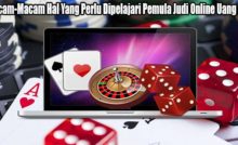 Macam-Macam Hal Yang Perlu Dipelajari Pemula Judi Online Uang Asli